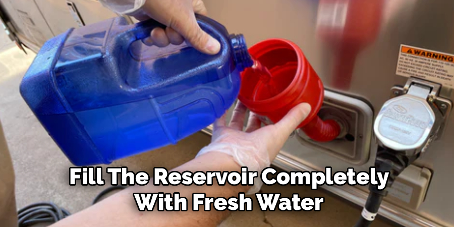 Fill The Reservoir Completely With Fresh Water